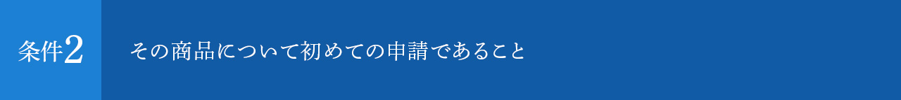その商品について初めての申請であること