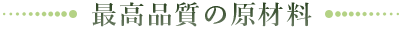 最高品質の原材料